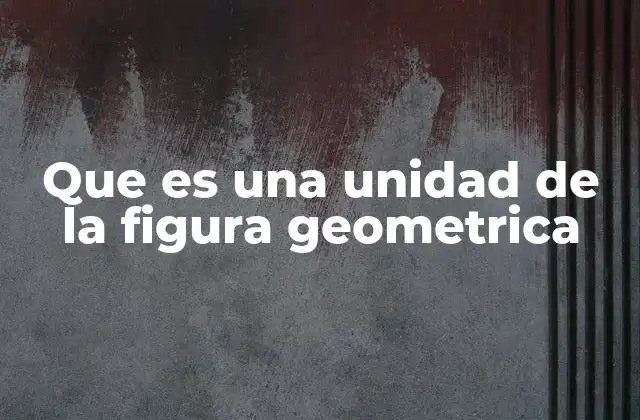 Los componentes fundamentales de las figuras geométricas
