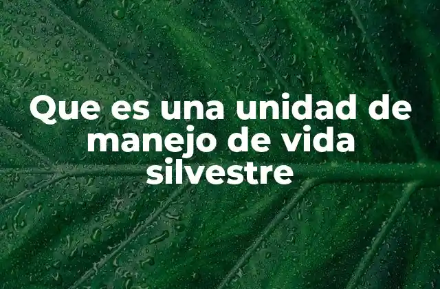 Que es una Unidad de Manejo de Vida Silvestre