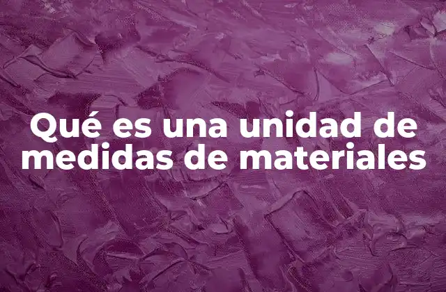 Qué es una Unidad de Medidas de Materiales