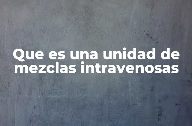 Que es una Unidad de Mezclas Intravenosas