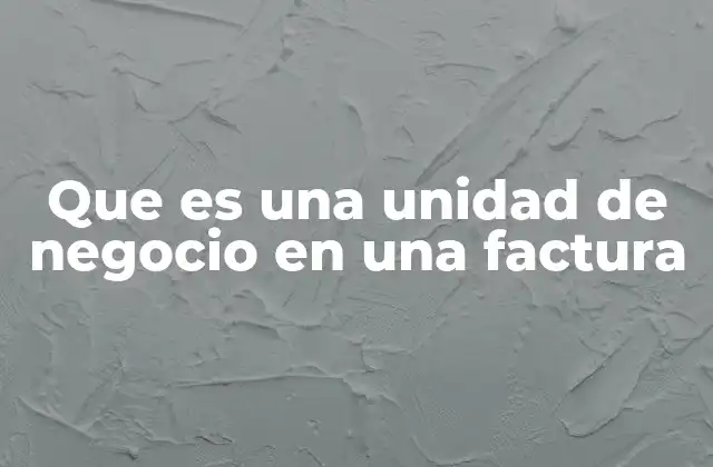 Que es una Unidad de Negocio en una Factura