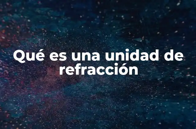 Qué es una Unidad de Refracción