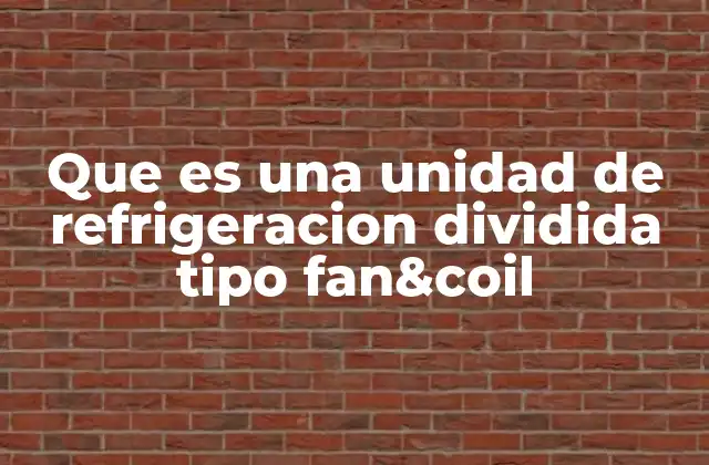 Que es una Unidad de Refrigeracion Dividida Tipo Fan&coil