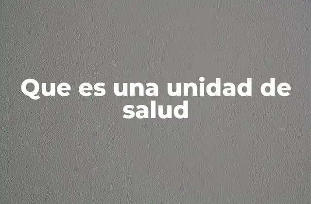 Que es una Unidad de Salud