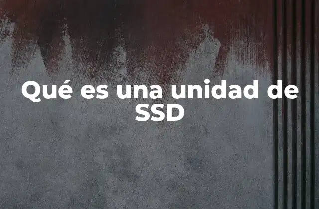 Qué es una Unidad de Ssd