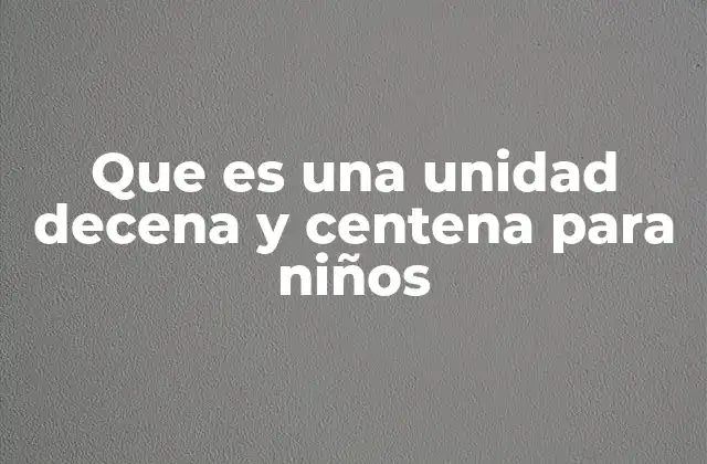 Que es una Unidad Decena y Centena para Niños 2 La base del sistema numérico: cómo se forman los números