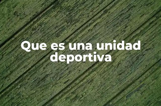 Que es una Unidad Deportiva
