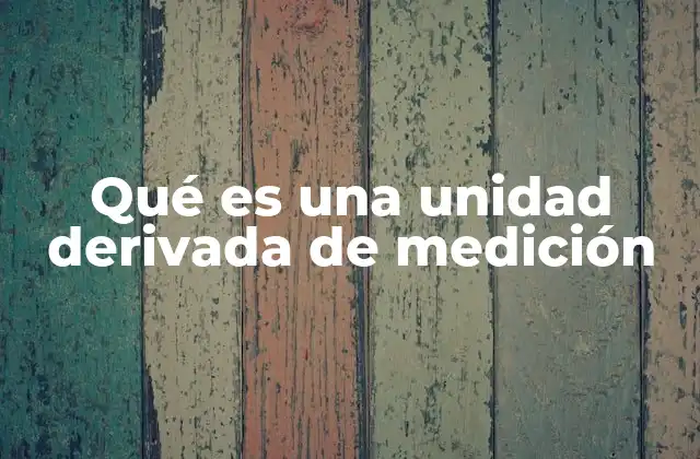 Qué es una Unidad Derivada de Medición
