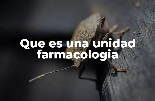 Que es una Unidad Farmacologia