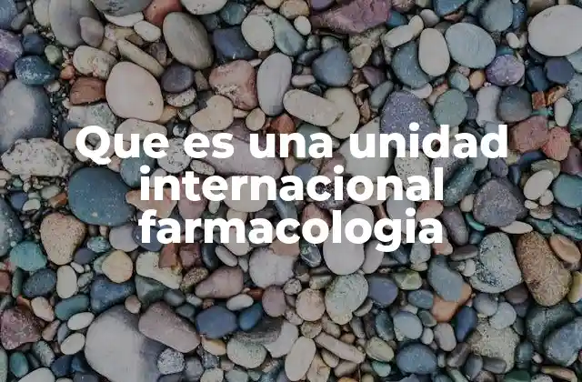 Que es una Unidad Internacional Farmacologia