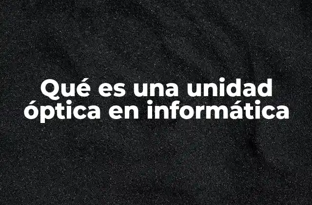Qué es una Unidad Óptica en Informática
