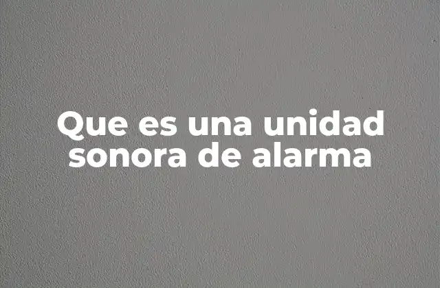 Que es una Unidad Sonora de Alarma