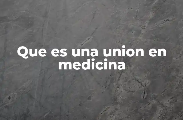Que es una Union en Medicina