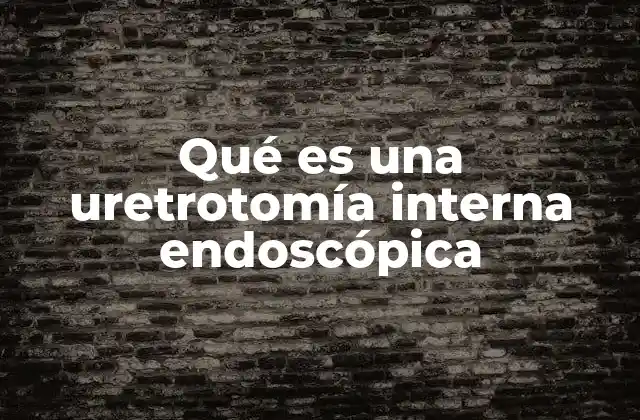 Qué es una Uretrotomía Interna Endoscópica
