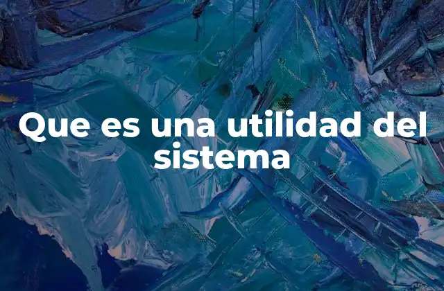 Que es una Utilidad Del Sistema
