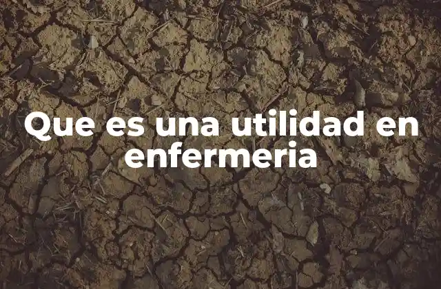 Que es una Utilidad en Enfermeria