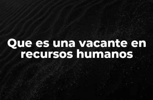 Que es una Vacante en Recursos Humanos