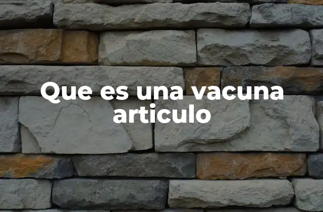 Que es una Vacuna Articulo