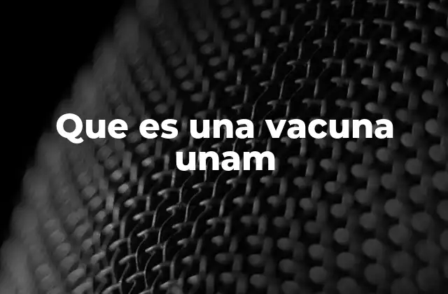 Que es una Vacuna Unam