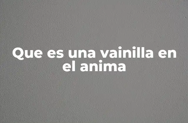 El fenómeno de la vainilla en la cultura otaku