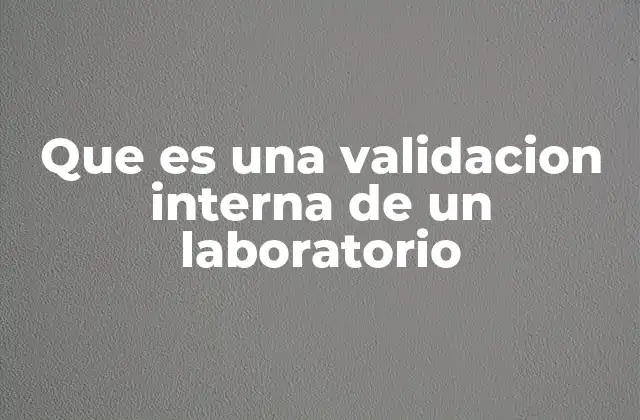 Que es una Validacion Interna de un Laboratorio