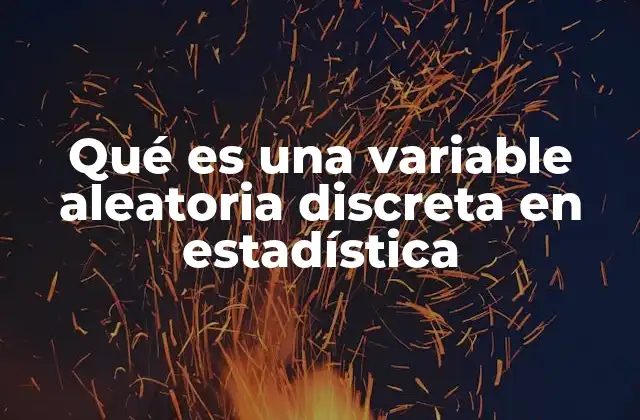 Qué es una Variable Aleatoria Discreta en Estadística