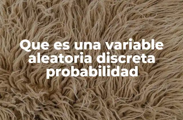 Que es una Variable Aleatoria Discreta Probabilidad