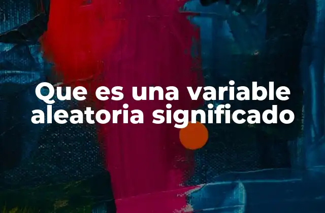 Que es una Variable Aleatoria Significado