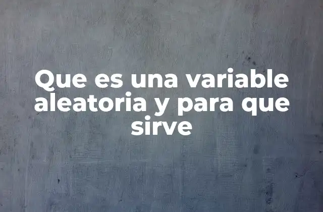 Que es una Variable Aleatoria y para que Sirve 2 Cómo las variables aleatorias conectan la teoría con la práctica