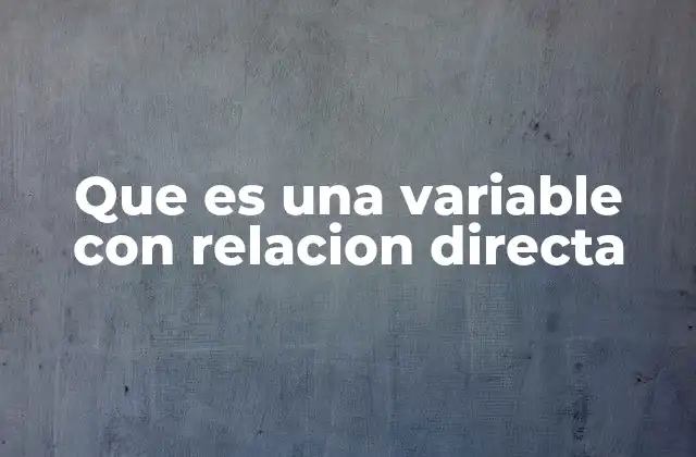 Que es una Variable con Relacion Directa