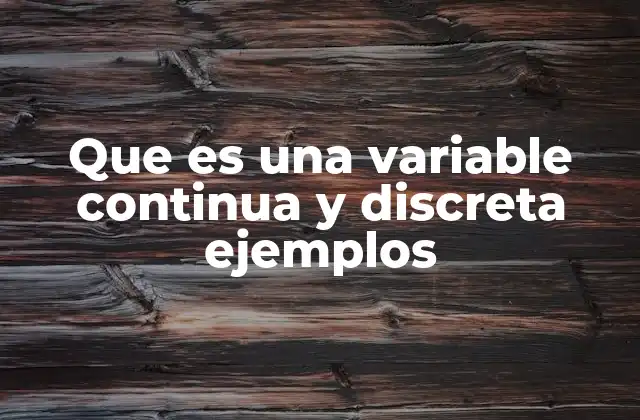 Que es una Variable Continua y Discreta Ejemplos 2 Diferencias entre variables discretas y continuas en el análisis estadístico