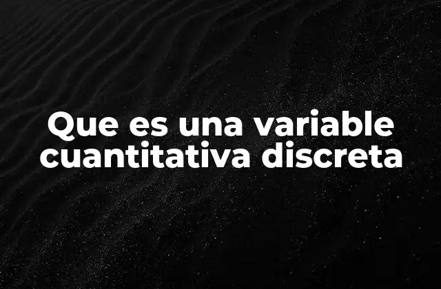 Que es una Variable Cuantitativa Discreta