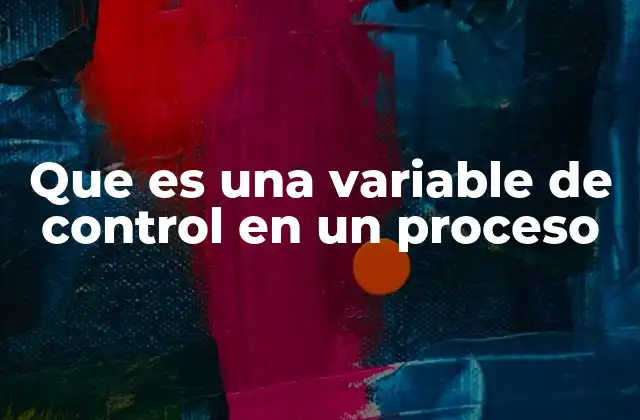 Que es una Variable de Control en un Proceso