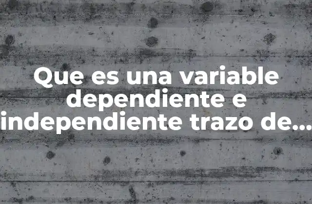 Que es una Variable Dependiente e Independiente Trazo de Funciones