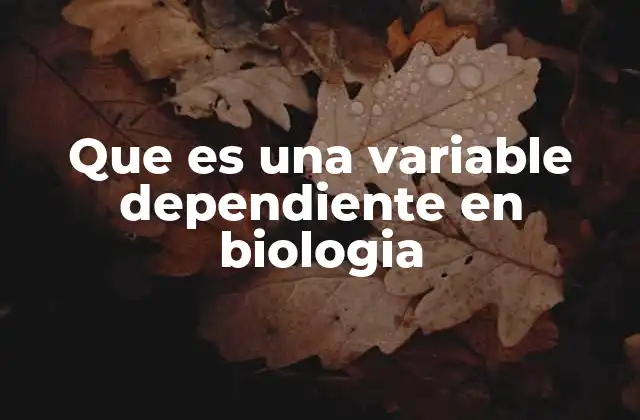 Que es una Variable Dependiente en Biologia
