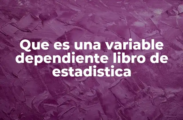 Que es una Variable Dependiente Libro de Estadistica