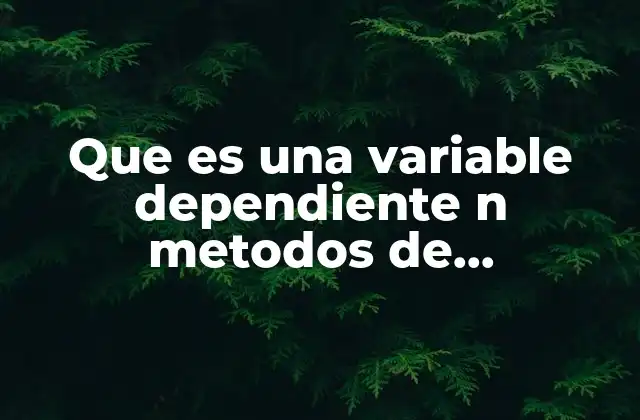 Que es una Variable Dependiente N Metodos de Investigacion