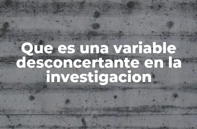 Que es una Variable Desconcertante en la Investigacion