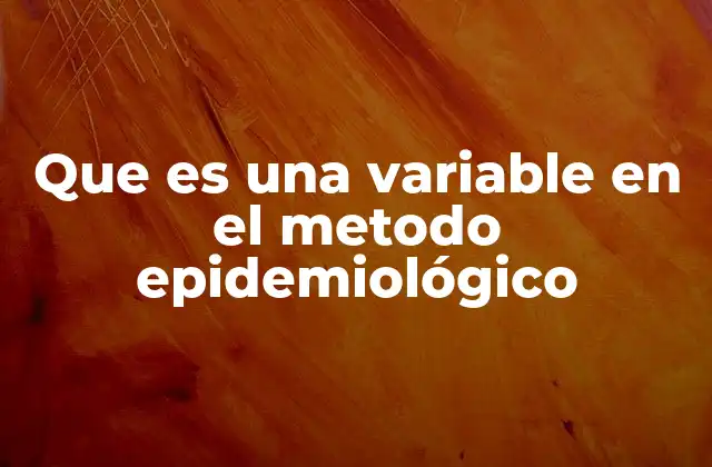 Que es una Variable en el Metodo Epidemiológico