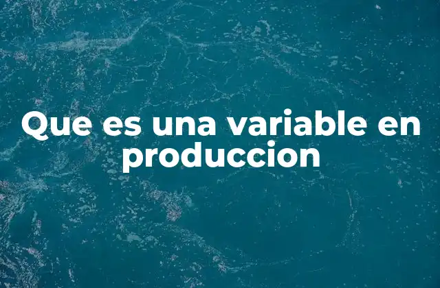 Factores que influyen en el control de variables en producción