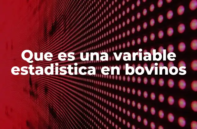 Que es una Variable Estadistica en Bovinos