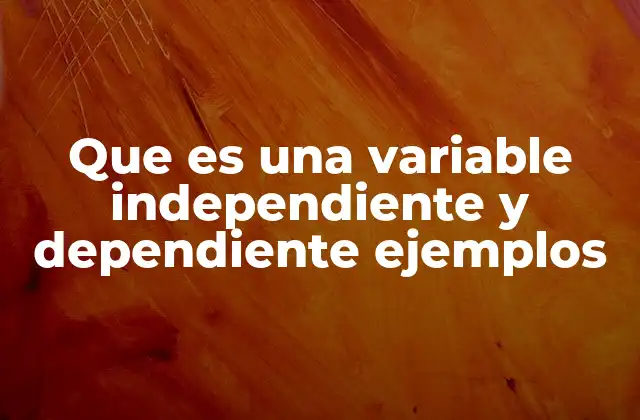 Que es una Variable Independiente y Dependiente Ejemplos 2 Cómo se diferencian las variables en un estudio científico