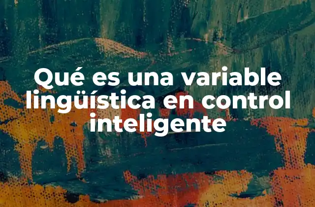 Qué es una Variable Lingüística en Control Inteligente