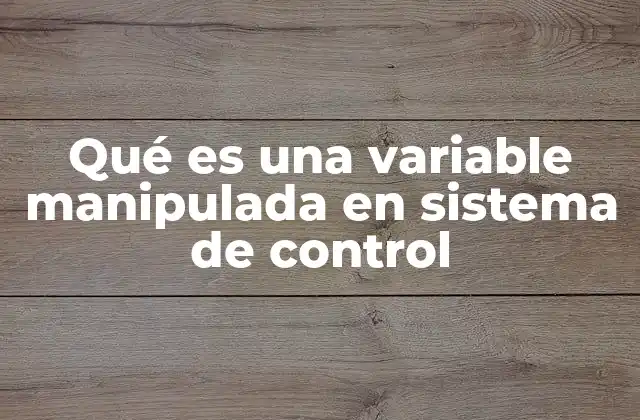 Qué es una Variable Manipulada en Sistema de Control