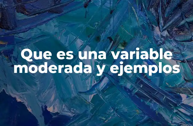 Que es una Variable Moderada y Ejemplos
