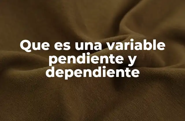 Que es una Variable Pendiente y Dependiente 2 La relación entre variables en modelos matemáticos y científicos