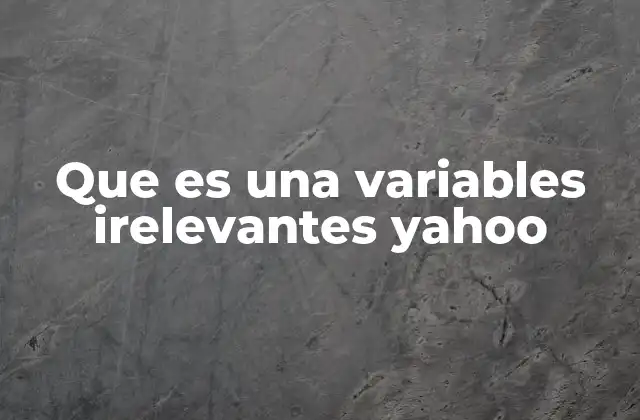 Que es una Variables Irelevantes Yahoo
