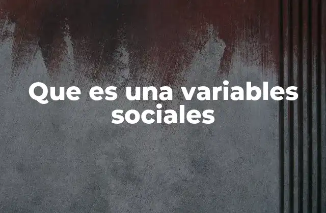 Que es una Variables Sociales