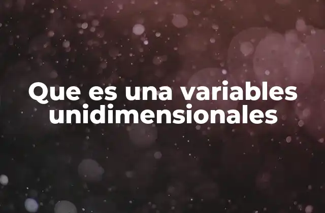 Que es una Variables Unidimensionales