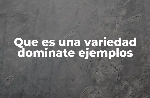 Que es una Variedad Dominate Ejemplos